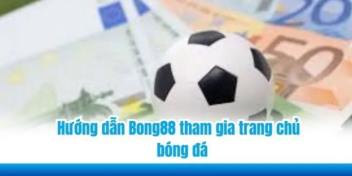 Hướng dẫn Bong88 về cách tham gia trang chủ cá cược bóng đá 