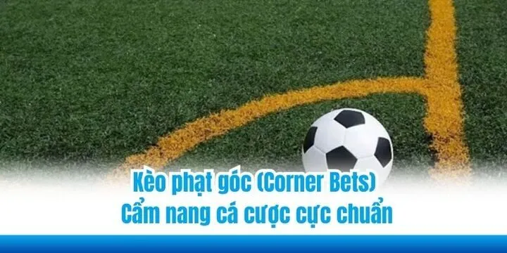 Kèo phạt góc (Corner Bets) - Cẩm nang cá cược cực chuẩn