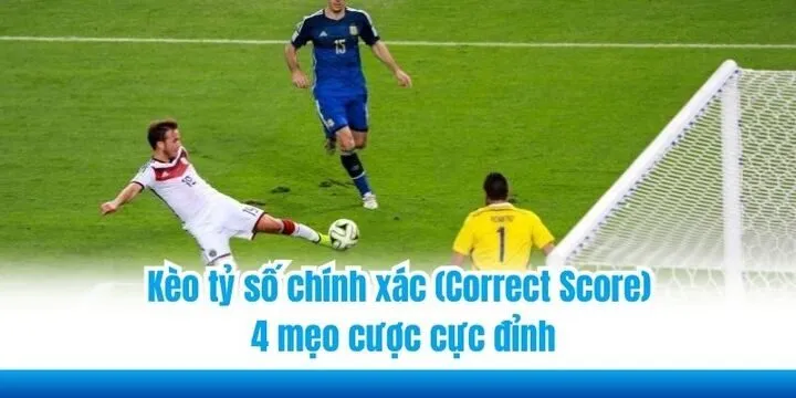 Kèo tỷ số chính xác (Correct Score) - 4 mẹo cược cực đỉnh