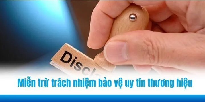 Miễn trừ trách nhiệm là quy định bảo vệ uy tín thương hiệu
