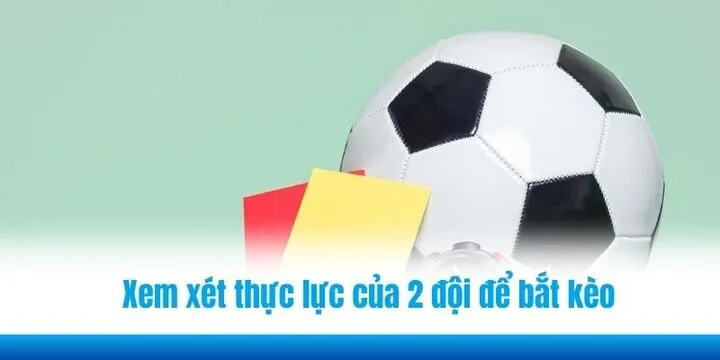 Xem xét thực lực của 2 đội để bắt kèo thẻ phạt (Card Bets) 